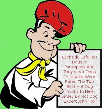 Curbside Cafe Famous Hot Dogs In Parsippany & Tony's Hot Dogs In Newark Were Rated The Two Best Hot Dog Trucks In New Jersey By Hot Dog Expert John Fox